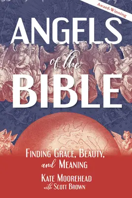 A Biblia angyalai: A kegyelem, a szépség és az értelem megtalálása - Angels of the Bible: Finding Grace, Beauty, and Meaning