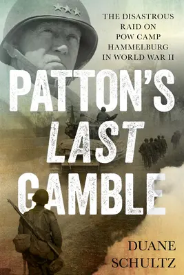 Patton utolsó játszmája: A Hammelburg hadifogolytábor elleni katasztrofális rajtaütés a II. világháborúban - Patton's Last Gamble: The Disastrous Raid on POW Camp Hammelburg in World War II