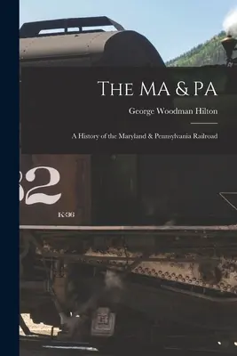 A MA & PA: a Maryland & Pennsylvania vasút története - The MA & PA: a History of the Maryland & Pennsylvania Railroad