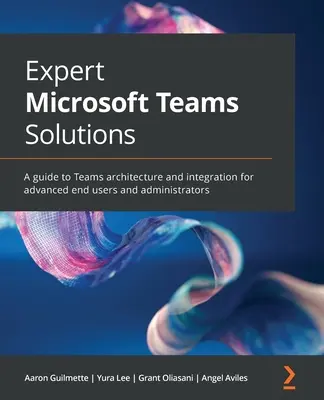 Szakértői Microsoft Teams megoldások: Teams architektúra és integráció útmutatója haladó végfelhasználók és rendszergazdák számára - Expert Microsoft Teams Solutions: A guide to Teams architecture and integration for advanced end users and administrators