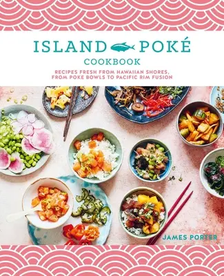 A Sziget Pok szakácskönyve: Receptek frissen Hawaii partjairól, a Poke Bowls-tól a Pacific Rim Fusionig - The Island Pok Cookbook: Recipes Fresh from Hawaiian Shores, from Poke Bowls to Pacific Rim Fusion