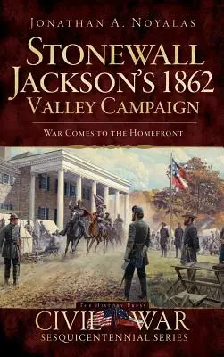 Stonewall Jackson 1862-es völgyi hadjárata: A háború eljut a frontra - Stonewall Jackson's 1862 Valley Campaign: War Comes to the Homefront