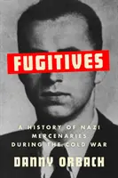 Szökevények - A náci zsoldosok története a hidegháború idején - Fugitives - A History of Nazi Mercenaries During the Cold War