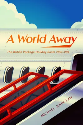 A World Away: A brit szervezett üdülési boom, 1950-1974 - A World Away: The British Package Holiday Boom, 1950-1974