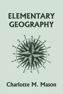 Elemi földrajz, I. könyv az Ambleside Geography Series (Yesterday's Classics) sorozatban (Yesterday's Classics) - Elementary Geography, Book I in the Ambleside Geography Series (Yesterday's Classics)