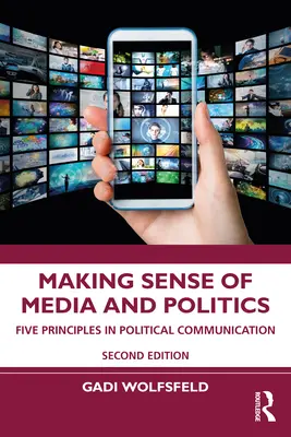 A média és a politika értelmezése: Öt alapelv a politikai kommunikációban - Making Sense of Media and Politics: Five Principles in Political Communication