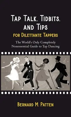 Tap Talk, Tidbits, and Tips for Dilettante Tappers: A világ egyetlen teljesen lényegtelen útmutatója a sztepptánchoz - Tap Talk, Tidbits, and Tips for Dilettante Tappers: The World's Only Completely Nonessential Guide to Tap Dancing