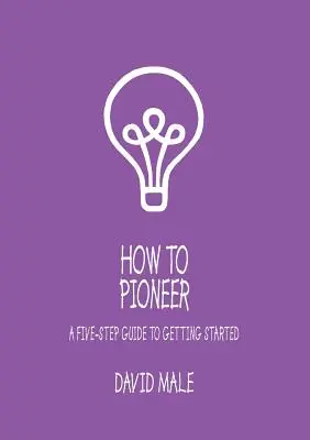 Hogyan legyünk úttörők: Ötlépéses útmutató az induláshoz (Egyetlen példány) - How to Pioneer: A Five-Step Guide to Getting Started (Single Copy)