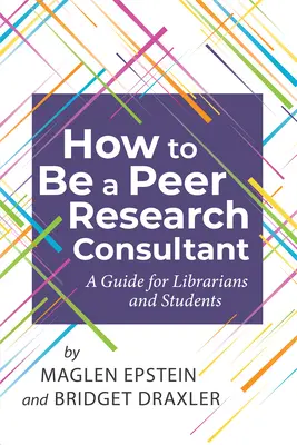 Hogyan legyek kutatási tanácsadó: Útmutató könyvtárosok és diákok számára - How to Be a Peer Research Consultant: A Guide for Librarians and Students