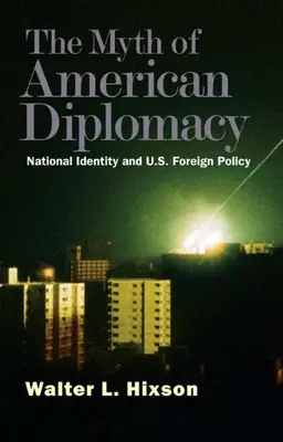 Az amerikai diplomácia mítosza: Nemzeti identitás és az amerikai külpolitika - Myth of American Diplomacy: National Identity and U.S. Foreign Policy