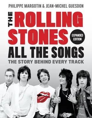 The Rolling Stones All the Songs Expanded Edition: The Story Behind Every Track: The Story Behind Every Track - The Rolling Stones All the Songs Expanded Edition: The Story Behind Every Track