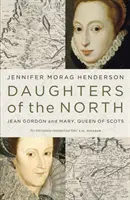 Észak lányai: Jean Gordon és Mária, a skótok királynője - Daughters of the North: Jean Gordon and Mary, Queen of Scots