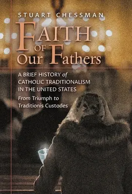 Apáink hite: A katolikus tradicionalizmus rövid története az Egyesült Államokban, a diadaltól a Traditionis Custodesig - Faith of Our Fathers: A Brief History of Catholic Traditionalism in the United States, from Triumph to Traditionis Custodes