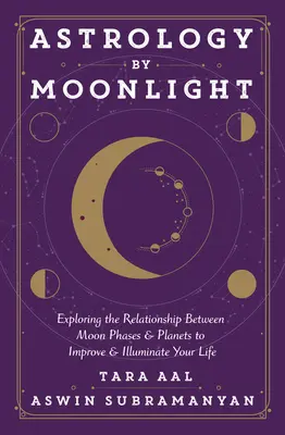 Asztrológia holdfényben: A holdfázisok és bolygók közötti kapcsolat felfedezése az életed javítása és megvilágítása érdekében - Astrology by Moonlight: Exploring the Relationship Between Moon Phases & Planets to Improve & Illuminate Your Life