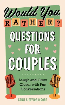 Inkább te? Kérdések pároknak: Nevessenek és közeledjenek egymáshoz szórakoztató beszélgetésekkel - Would You Rather? Questions for Couples: Laugh and Grow Closer with Fun Conversations