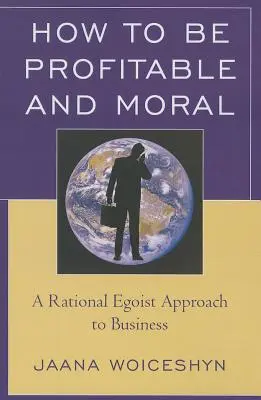 Hogyan legyünk nyereségesek és erkölcsösek: Az üzleti élet racionális egoista megközelítése - How to be Profitable and Moral: A Rational Egoist Approach to Business