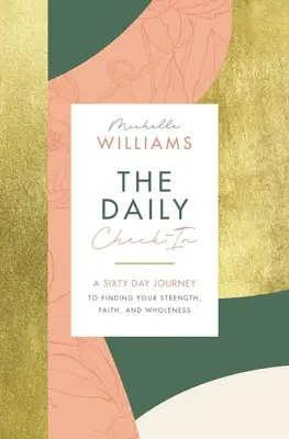 A napi bejelentkezés: Egy 60 napos utazás az erőd, a hited és a teljességed megtalálásához - The Daily Check-In: A 60-Day Journey to Finding Your Strength, Faith, and Wholeness