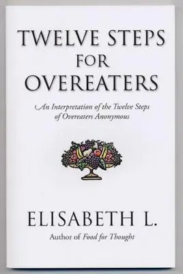 Tizenkét lépés túlevők számára: Az Anonim Fogyasztó Anonim Tizenkét Lépésének értelmezése - Twelve Steps for Overeaters: An Interpretation of the Twelve Steps of Overeaters Anonymous