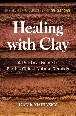 Gyógyítás agyaggal: Gyakorlati útmutató a Föld legrégebbi természetes gyógymódjához - Healing with Clay: A Practical Guide to Earth's Oldest Natural Remedy