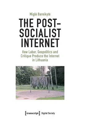 A posztszocialista internet: Hogyan hozza létre a munka, a geopolitika és a kritika az internetet Litvániában? - The Post-Socialist Internet: How Labor, Geopolitics and Critique Produce the Internet in Lithuania