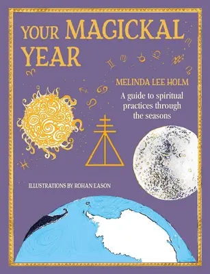 A mágikus éved: Átalakítani az életedet a zodiákus évszakain keresztül - Your Magickal Year: Transform Your Life Through the Seasons of the Zodiac