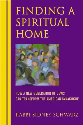 Spirituális otthont találni: Hogyan változtathatja meg a zsidók új generációja az amerikai zsinagógát? - Finding a Spiritual Home: How a New Generation of Jews Can Transform the American Synagogue