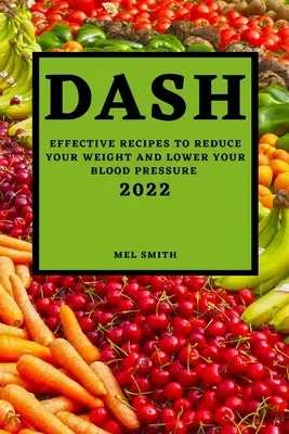 Dash 2022: Hatékony receptek a súlycsökkentéshez és a vérnyomás csökkentéséhez - Dash 2022: Effective Recipes to Reduce Your Weight and Lower Your Blood Pressure