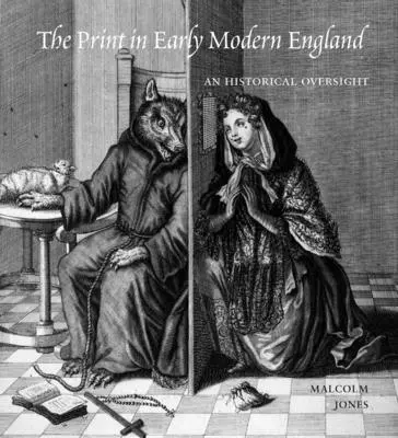 A nyomtatás a kora újkori Angliában: An Historical Oversight - The Print in Early Modern England: An Historical Oversight