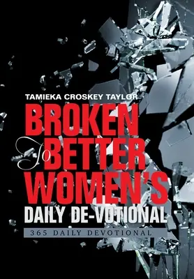 Broken to Better Women's Daily De-Votional: 365 napi áhítat - Broken to Better Women's Daily De-Votional: 365 Daily Devotional