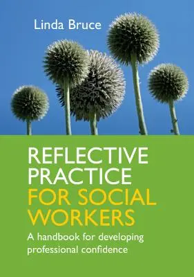 Reflexív gyakorlat szociális munkásoknak: Kézikönyv a szakmai önbizalom fejlesztéséhez - Reflective Practice for Social Workers: A Handbook for Developing Professional Confidence