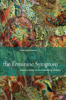 A női tünet: Aleatórikus anyag az arisztotelészi kozmoszban - The Feminine Symptom: Aleatory Matter in the Aristotelian Cosmos