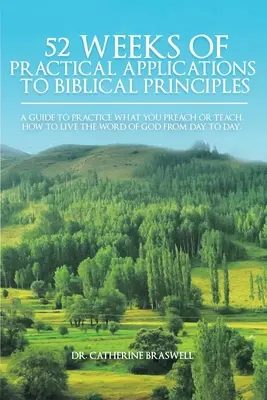 52 hét gyakorlati alkalmazása a bibliai elvekhez: A Guide to Practice What You Preach or Teach. Hogyan éljük meg Isten Igéjét napról napra - 52 Weeks of Practical Applications to Biblical Principles: A Guide to Practice What You Preach or Teach. How to Live the Word of God from Day to Day