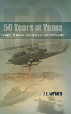 50 év Yumában: A katonai tesztelés és a civil bürokrácia története - 50 Years at Yuma: A History of Military Testing and Civilian Bureaucracy