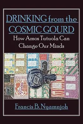 Ivás a kozmikus tökből: Hogyan változtathatja meg Amos Tutuola az elménket? - Drinking from the Cosmic Gourd: How Amos Tutuola Can Change Our Minds