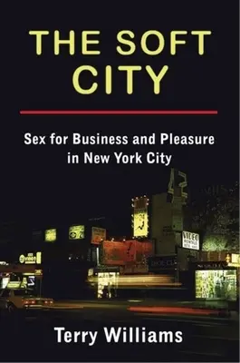 A puha város: Szex az üzletért és a szórakozásért New York Cityben - The Soft City: Sex for Business and Pleasure in New York City