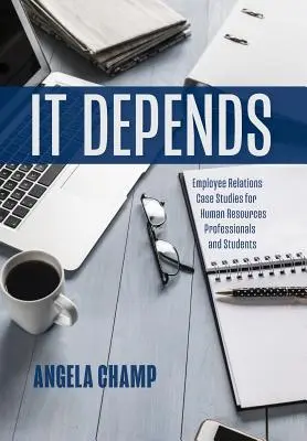 It Depends: Employee Relations Case Studies for Human Resources Professionals and Students (Munkavállalói kapcsolatok esettanulmányok humánerőforrás-szakemberek és diákok számára) - It Depends: Employee Relations Case Studies for Human Resources Professionals and Students