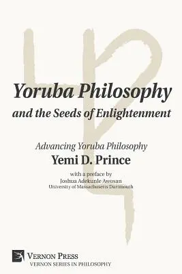 A joruba filozófia és a felvilágosodás magjai: A jorubai filozófia előmozdítása - Yoruba Philosophy and the Seeds of Enlightenment: Advancing Yoruba Philosophy