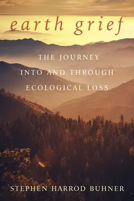 Földi gyász: Az utazás az ökológiai veszteségbe és azon keresztül - Earth Grief: The Journey Into and Through Ecological Loss