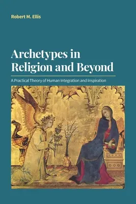 Archetípusok a vallásban és azon túl: Az emberi integráció és az inspiráció gyakorlati elmélete - Archetypes in Religion and Beyond: A Practical Theory of Human Integration and Inspiration