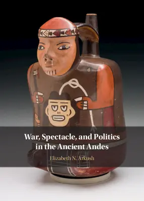 Háború, látványosság és politika az ókori Andokban - War, Spectacle, and Politics in the Ancient Andes