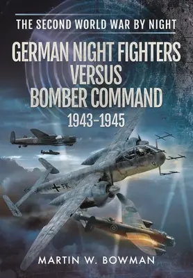 Német éjszakai vadászgépek a bombázók ellen 1943-1945 - German Night Fighters Versus Bomber Command 1943-1945