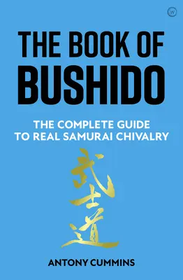 A Bushido könyve: A valódi szamuráj lovagiasság teljes útmutatója - The Book of Bushido: The Complete Guide to Real Samurai Chivalry