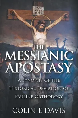 A messianisztikus hitehagyás: A páli ortodoxia történelmi eltérésének összefoglalása - The Messianic Apostasy: A Synopsis of the Historical Deviation of Pauline Orthodoxy