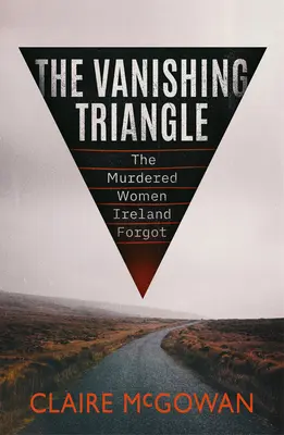 Az eltűnő háromszög: A meggyilkolt nők, akiket Írország elfelejtett - The Vanishing Triangle: The Murdered Women Ireland Forgot