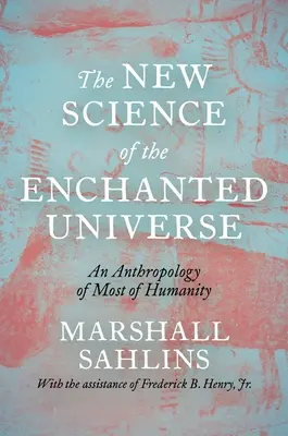 Az elvarázsolt világegyetem új tudománya: Az emberiség nagy részének antropológiája - The New Science of the Enchanted Universe: An Anthropology of Most of Humanity