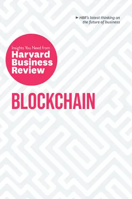 Blockchain: The Insights You Need from Harvard Business Review (A Harvard Business Review meglátásai) - Blockchain: The Insights You Need from Harvard Business Review