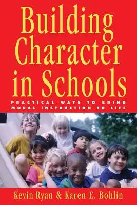 Az iskolai jellemépítés: Gyakorlati módszerek az erkölcsi oktatás életre keltésére - Building Character in Schools: Practical Ways to Bring Moral Instruction to Life