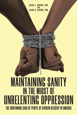 A józanság megőrzése a könyörtelen elnyomás közepette: Az afrikai származású emberek folyamatos története Amerikában - Maintaining Sanity in the Midst of Unrelenting Oppression: The Continuing Saga of People of African Descent in America