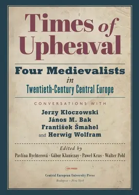 A felfordulás időszaka: Négy középkorász a huszadik századi Közép-Európában. Beszélgetések Jerzy Kloczowski, Jnos M. Bak, Frantisek Sm - Times of Upheaval: Four Medievalists in Twentieth-Century Central Europe. Conversations with Jerzy Kloczowski, Jnos M. Bak, Frantisek Sm