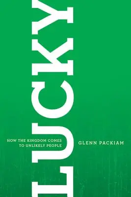 Szerencsés: Hogyan jut el a Királyság valószínűtlen emberekhez - Lucky: How the Kingdom Comes to Unlikely People